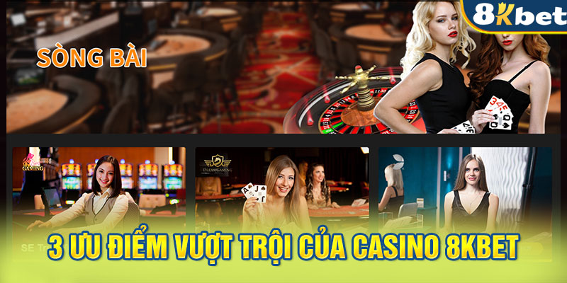 3 Ưu điểm vượt trội của casino 8KBET