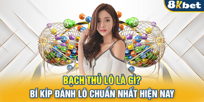 Bạch Thủ Lô Là Gì? Bí Kíp Đánh Lô Chuẩn Nhất Hiện Nay