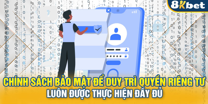 Chính sách bảo mật để duy trì quyền riêng tư luôn được thực hiện đầy đủ