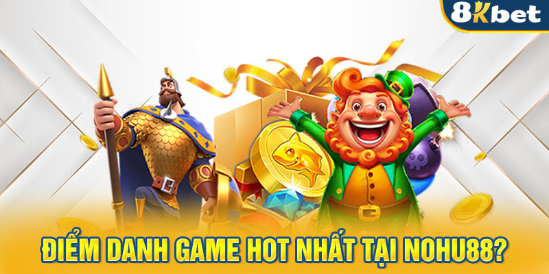 Điểm danh game hot nhất tại nohu88?