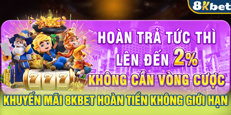 Khuyến mãi 8KBET hoàn tiền không giới hạn