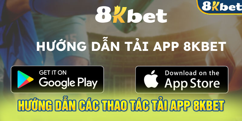 Hướng dẫn các thao tác tải app 8KBET