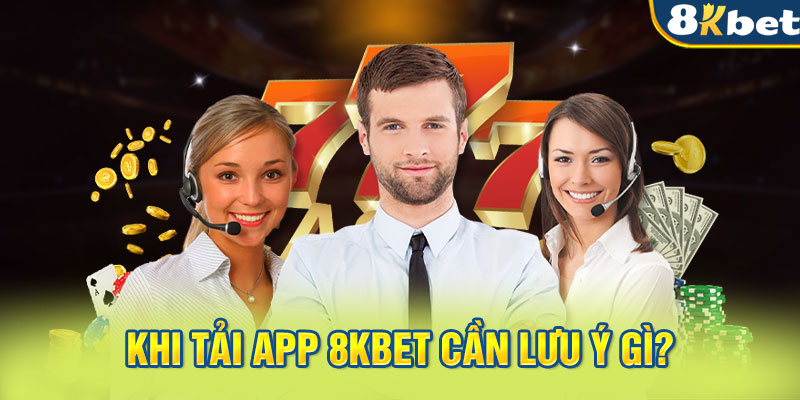 Khi tải app 8KBET cần lưu ý gì?