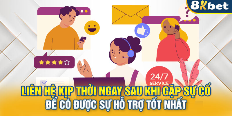 Liên hệ kịp thời ngay sau khi gặp sự cố để có được sự hỗ trợ tốt nhất