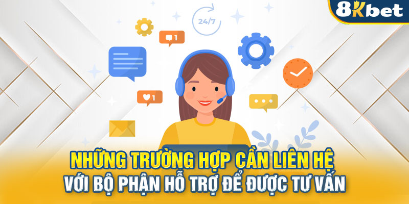 Những trường hợp cần liên hệ với bộ phận hỗ trợ để được tư vấn