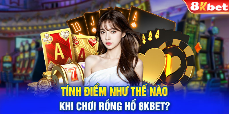 Tính điểm như thế nào khi chơi Rồng hổ 8KBET?